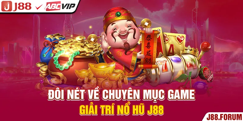 Nổ Hũ J88 - Nhận Thưởng Cực Hoành Tráng Qua Các Vòng Quay Đôi nét về chuyên mục game giải trí nổ hũ J88