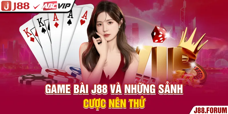 Game Bài J88 - Sòng Bạc Đẳng Cấp Mang Tầm Cỡ Quốc Tế 2026 Game bài J88 và những sảnh cược nên thử