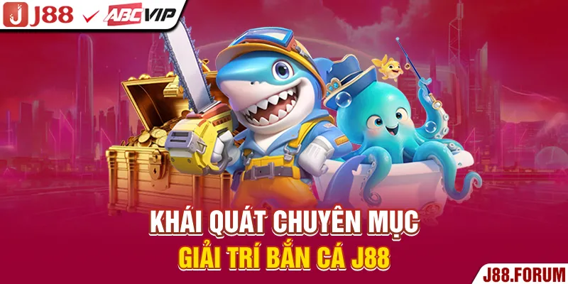 Bắn Cá J88 - Phá Đảo Đại Dương Rinh Thưởng Đậm Chưa Từng Có Khái quát chuyên mục giải trí bắn cá J88