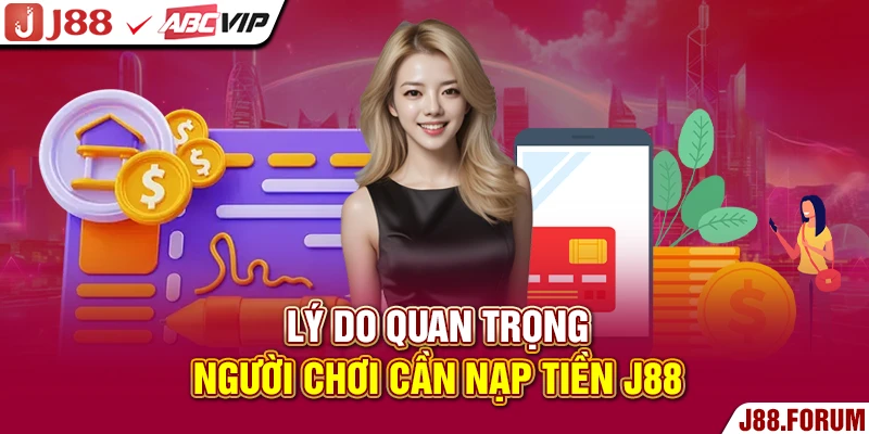 Lý do quan trọng người chơi cần nạp tiền J88 