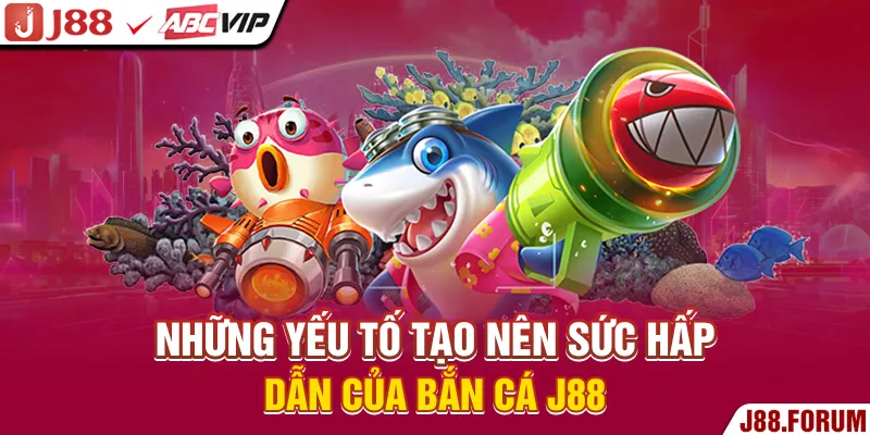 Bắn Cá J88 - Phá Đảo Đại Dương Rinh Thưởng Đậm Chưa Từng Có Những yếu tố tạo nên sức hấp dẫn của bắn cá J88