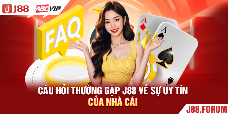 Câu hỏi thường gặp J88 về sự uy tín của nhà cái