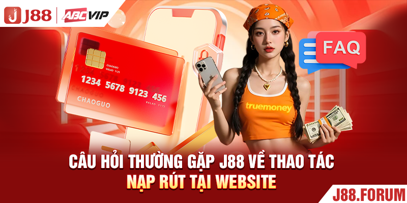 Câu hỏi thường gặp J88 về thao tác nạp rút tại website
